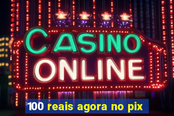 100 reais agora no pix